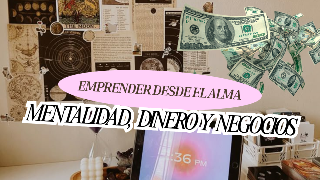 Emprender desde el alma: mentalidad, dinero y negocios